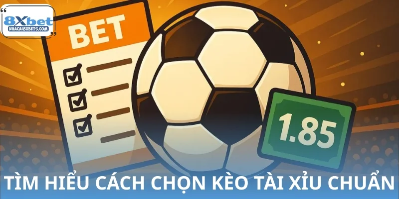 Tìm hiểu cách chọn kèo tài xỉu chuẩn