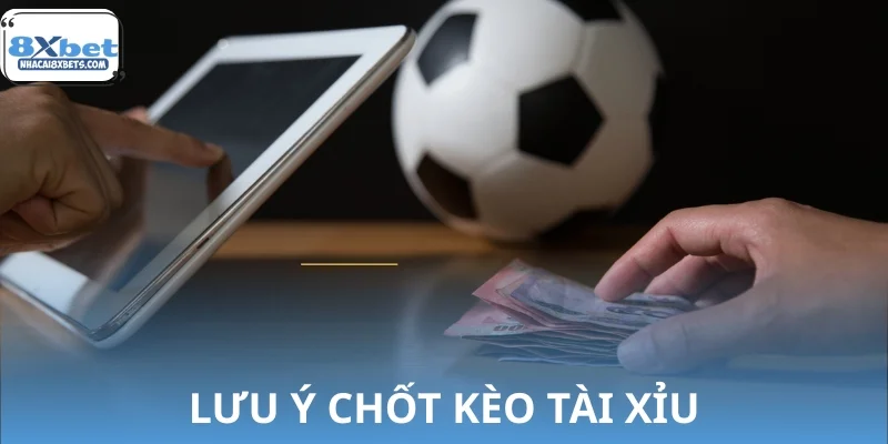 Lưu ý quan trọng khi chốt kèo tài xỉu