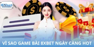 Vì Sao Game Bài 8XBET Ngày Càng Hot Trên Thị Trường